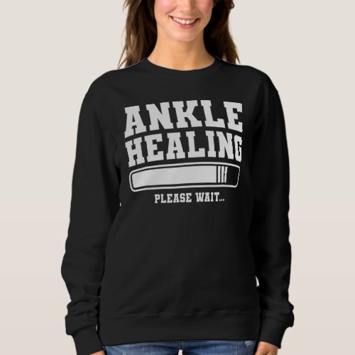 Ankle Healing Please Wait Broken Bone Injury Recov Sweatshirt