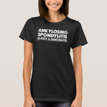 Ankylosing Spondylitis is not a dinosaur funny shi T-Shirt