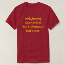 Ankylosing Spondylitis, Not a dinosaur t-shirt