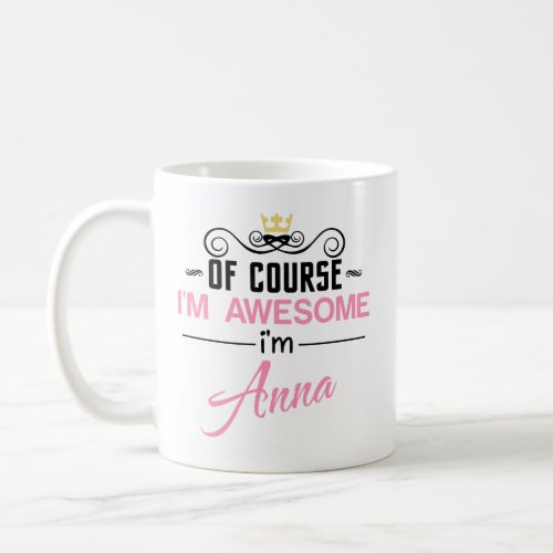Anna Of Course Im Awesome Name Coffee Mug