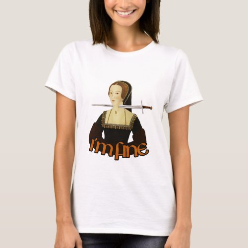 Anne Boleyn _ Im fine T_Shirt