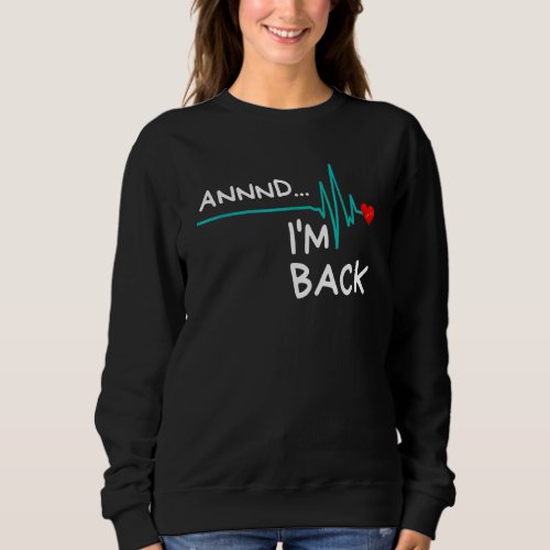 Annnd I M Back Heart Attack Survivor Funny Quote Sweatshirt
