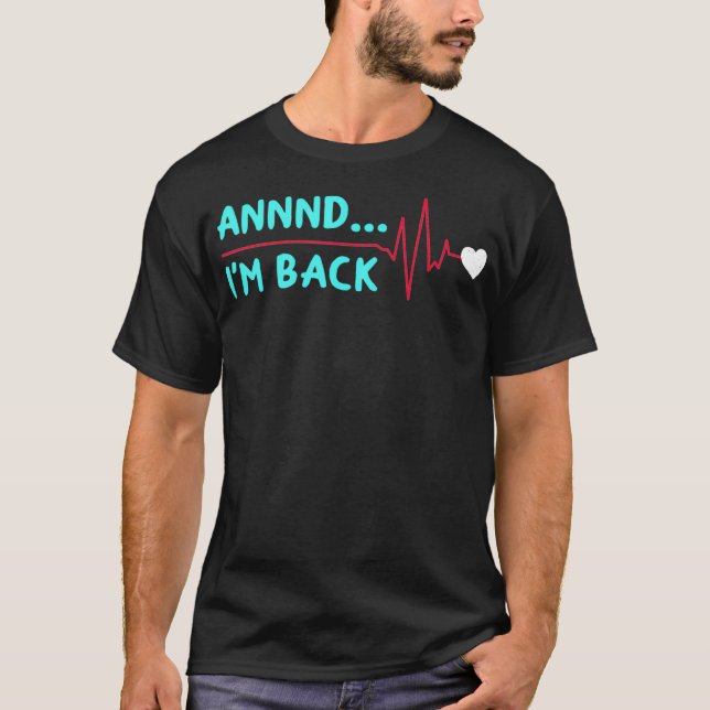 Annnd Im Back Funny Heart Surgery Heart Attack Sur T-Shirt (Front)