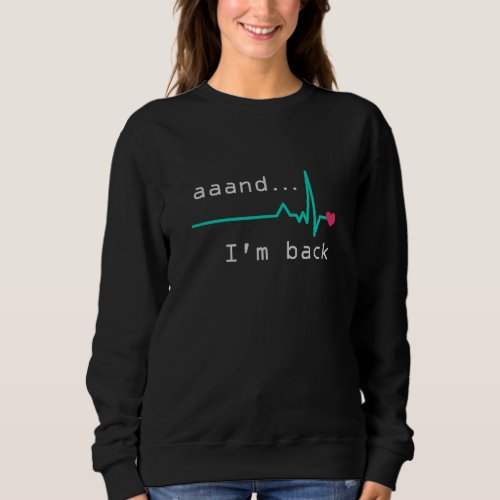 Annnd Im back Heart Attack Survivor Business Car Sweatshirt