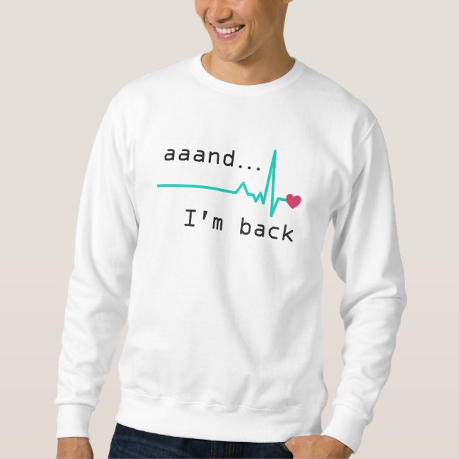 Annnd I'm back, Heart Attack Survivor Business Car Sweatshirt (Front)