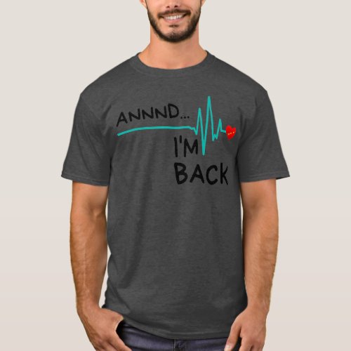 Annnd Im Back Heart Attack Survivor  Funny Quote T_Shirt
