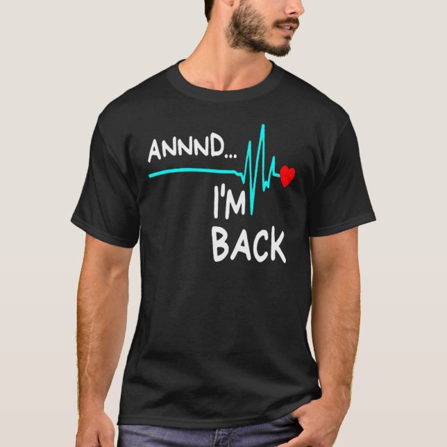 Annnd I'm Back  Heart Attack Survivor  Quote T-Shirt (Front)