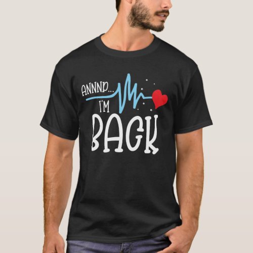 Annnd Im Back _ Heart Attack Survivor T_Shirt