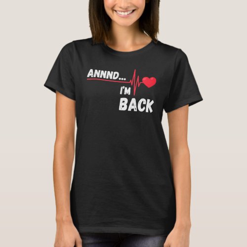 Annnd    Im Back  Survivor Open Heart Surgery T_Shirt