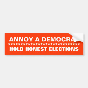 ANNOY A DEMOCRAT, HOLD HONEST ELECTIONS, ******... BUMPER STICKER