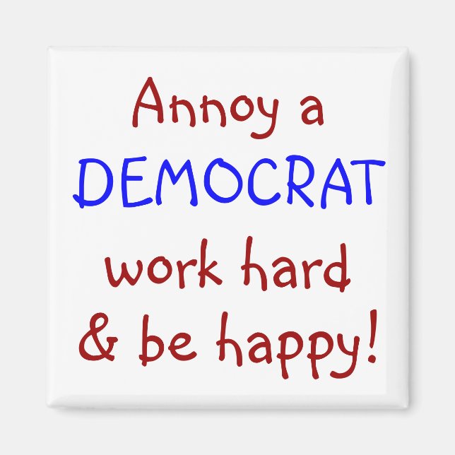 Annoy a DEMOCRAT, work hard & be happy! Magnet (Front)