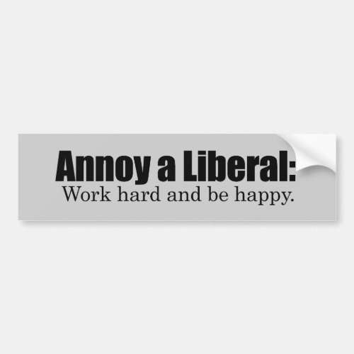 Annoy a LIbearl _ Work hard and be  happy Bumper Sticker