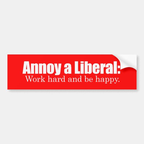Annoy a LIbearl _ Work hard and be  happy Bumperst Bumper Sticker