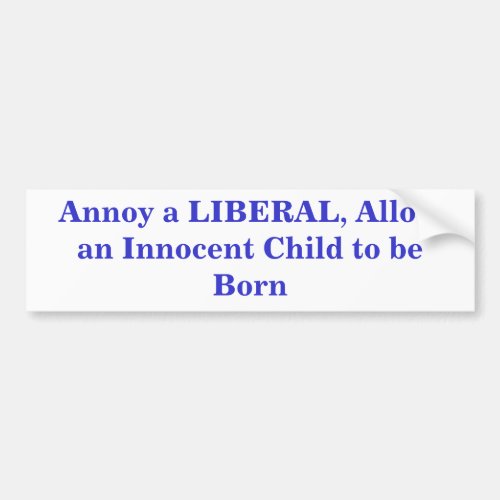 Annoy a LIBERAL Allow an Innocent Child to be  Bumper Sticker