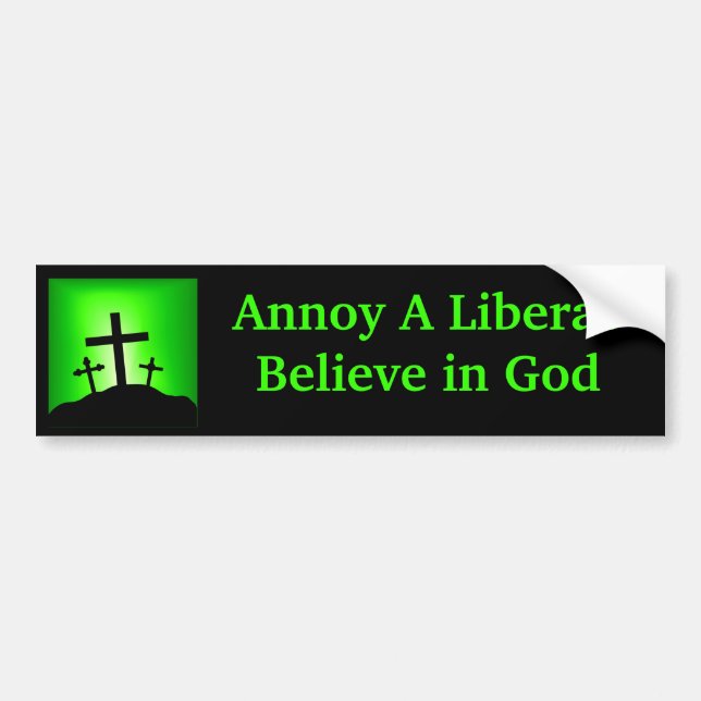 Annoy a Liberal Believe in God Bumper Sticker (Front)