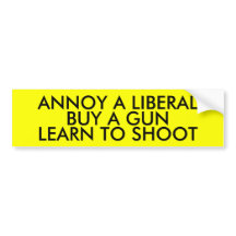 ANNOY A LIBERAL: BUY A GUN LEARN TO SHOOT