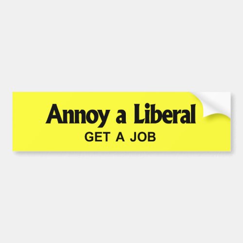 Annoy a Liberal _ Get a job Bumper Sticker