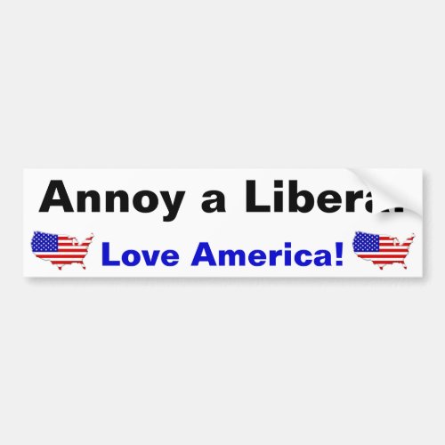 Annoy a Liberal _ Love America Bumper Sticker