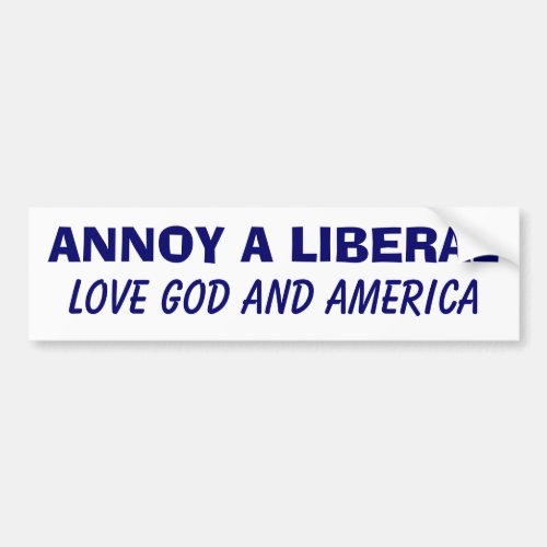 Annoy a Liberal _ Love God and America Bumper Sticker