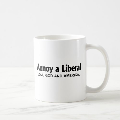 Annoy a Liberal _ Love God and America Coffee Mug