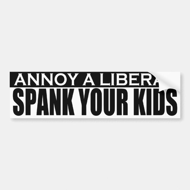 Annoy A Liberal - spank Your Kids Bumper Sticker (Front)