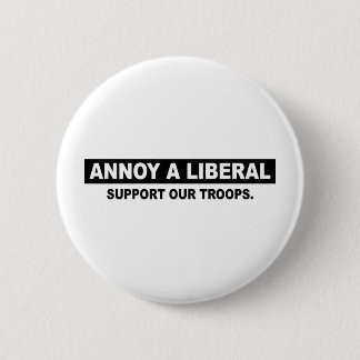 ANNOY A LIBERAL. SUPPORT OUR TROOPS BUTTON