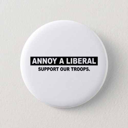 ANNOY A LIBERAL SUPPORT OUR TROOPS BUTTON
