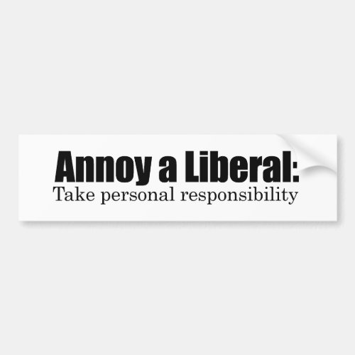Annoy a Liberal _ Take Responsibility Bumper Sticker