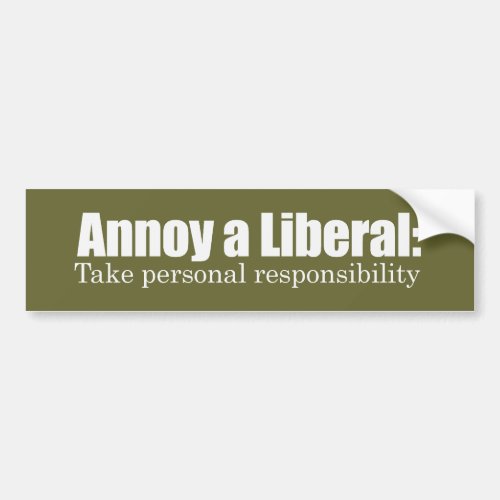 Annoy a Liberal _ Take Responsibility Bumpersticke Bumper Sticker