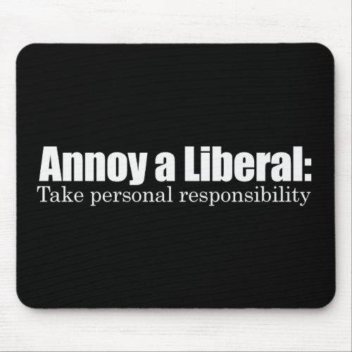 Annoy a Liberal _ Take Responsibility Bumpersticke Mouse Pad