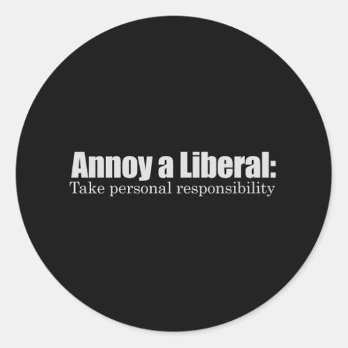 Annoy a Liberal _ Take Responsibility T_shirt Classic Round Sticker