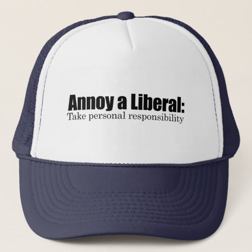 Annoy a Liberal _ Take Responsibility Trucker Hat