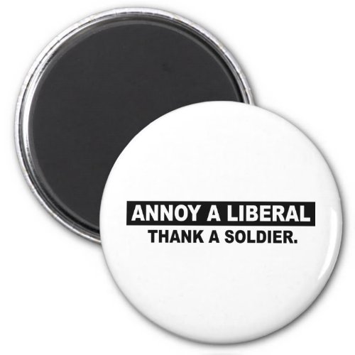 ANNOY A LIBERAL THANK A SOLDIER MAGNET