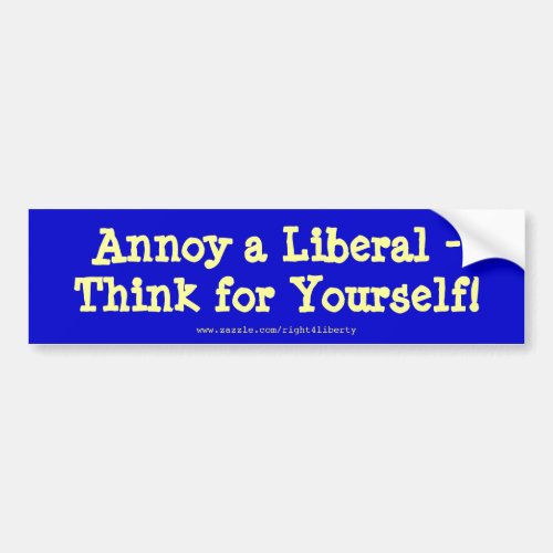 Annoy a Liberal _ Think for Yourself Bumper Sticker