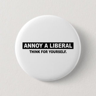ANNOY A LIBERAL. THINK FOR YOURSELF PINBACK BUTTON