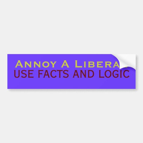Annoy A Liberal USE FACTS AND LOGIC Bumper Sticker