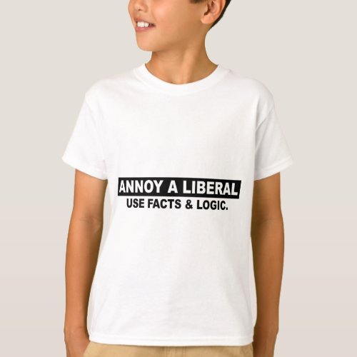 ANNOY A LIBERAL_ USE FACTS AND LOGIC T_Shirt