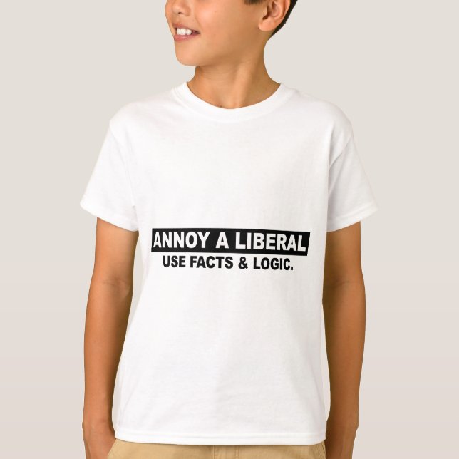 ANNOY A LIBERAL- USE FACTS AND LOGIC T-Shirt (Front)