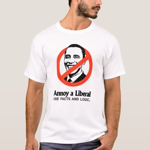 Annoy a Liberal _ Use facts and logic T_Shirt