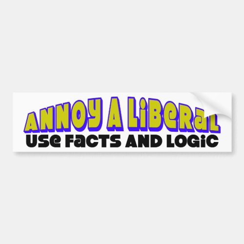 Annoy A Liberal Use Facts  Logic Bumper Sticker
