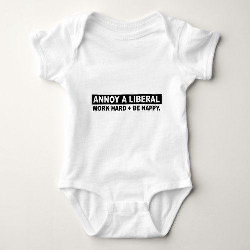 ANNOY A LIBERAL_ WORK HARD AND BE HAPPY BABY BODYSUIT