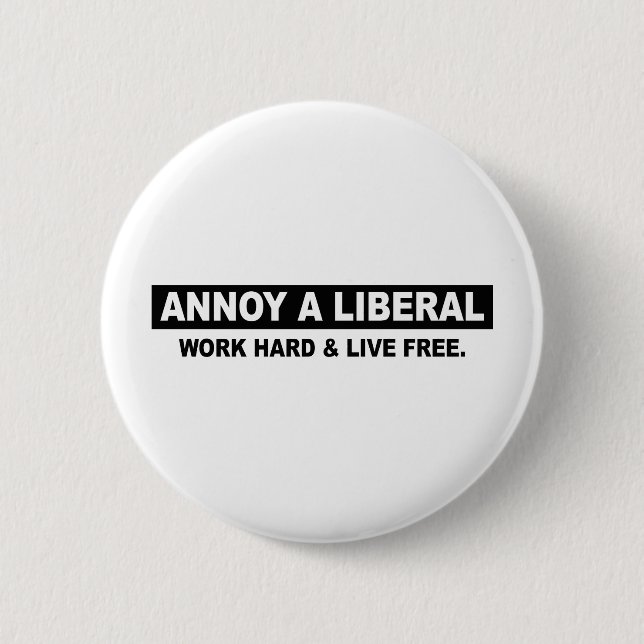 ANNOY A LIBERAL. WORK HARD AND LIVE FREE BUTTON (Front)