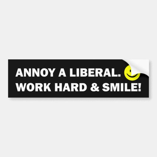 Annoy a Liberal Work Hard and Smile Bumper Sticker