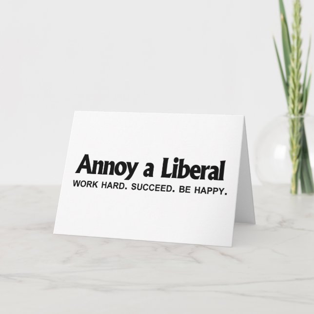 Annoy a Liberal - Work hard. Succeed. Be Happy Card (Front)
