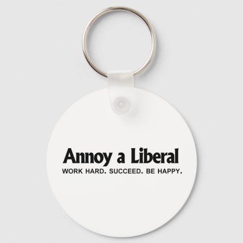 Annoy a Liberal _ Work hard Succeed Be Happy Keychain