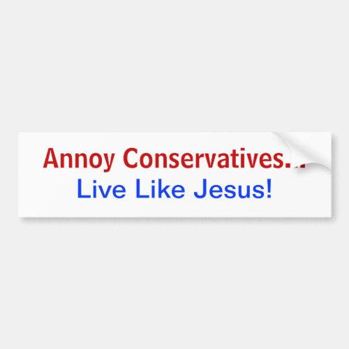 Annoy Conservatives Live Like Jesus Bumper Sticker