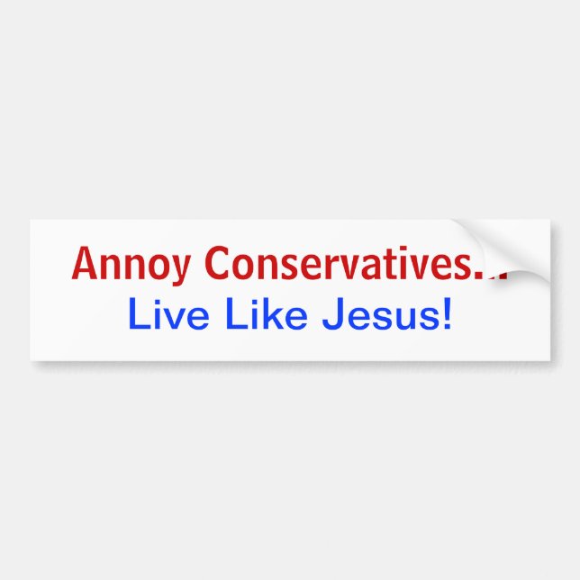 Annoy Conservatives... Live Like Jesus! Bumper Sticker (Front)