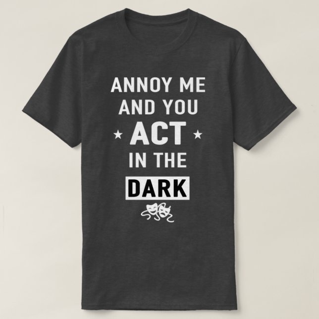 Annoy me and you act in the dark gift  T-Shirt (Design Front)