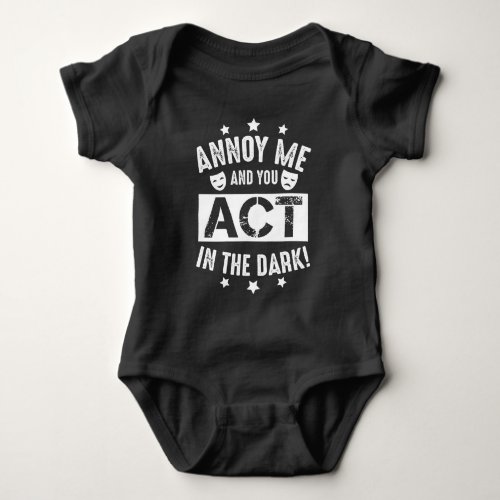 Annoy Me And You Act In The Dark Theater Backstage Baby Bodysuit