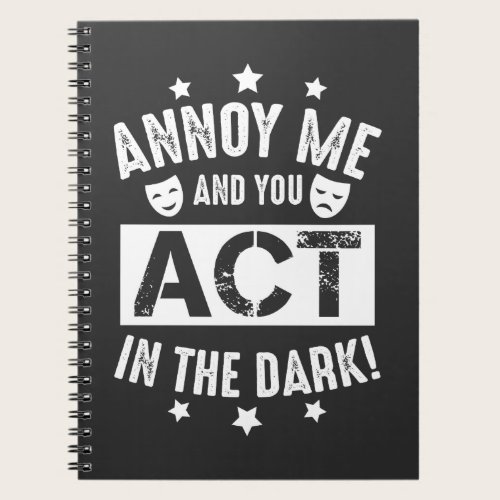Annoy Me And You Act In The Dark Theater Backstage Notebook